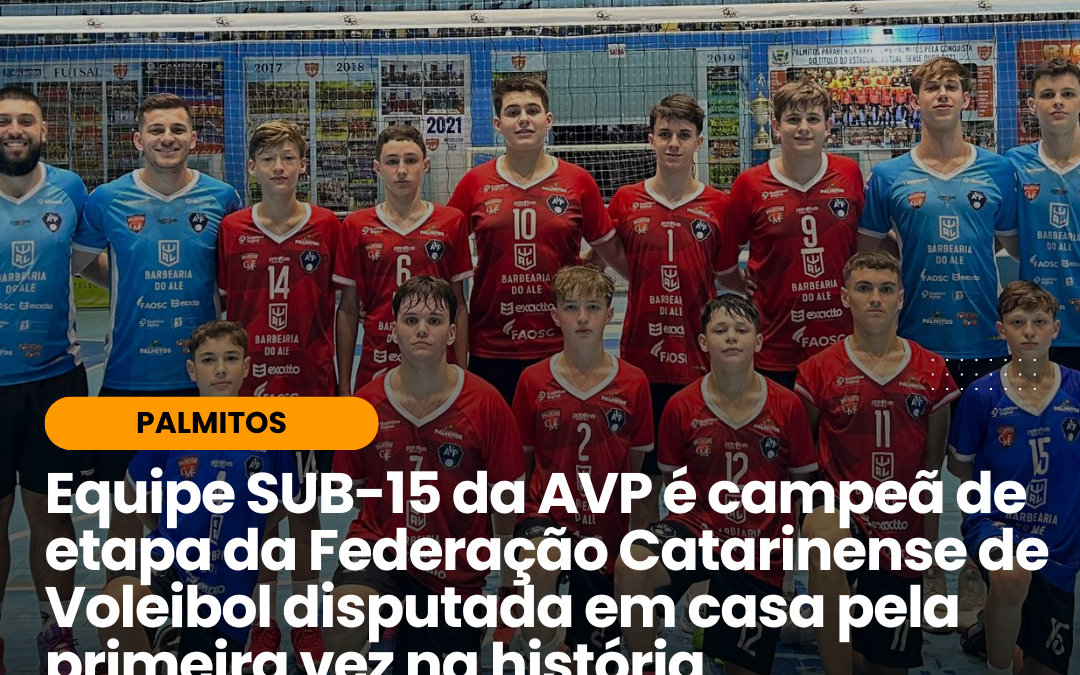 EQUIPE SUB-15 DA AVP É CAMPEÃ DE ETAPA DA FEDERAÇÃO CATARINENSE DE VOLEIBOL DISPUTADA EM CASA PELA PRIMEIRA VEZ NA HISTÓRIA