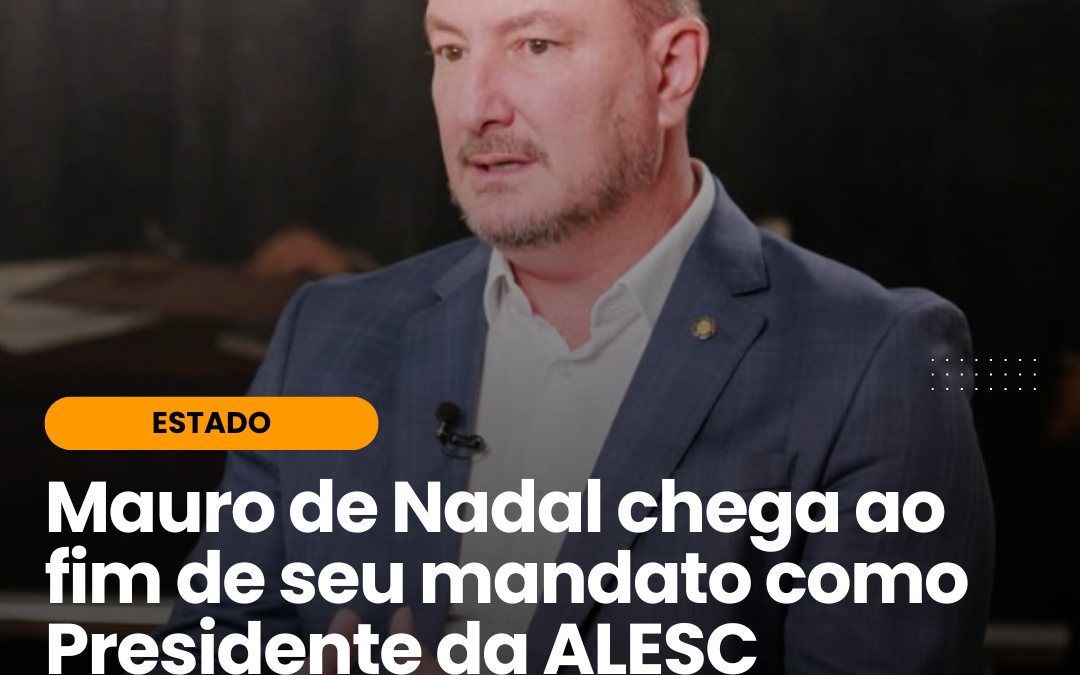 MAURO DE NADAL CHEGA AO AO FIM DE SEU MANDATO COMO PRESIDENTE DA ALESC